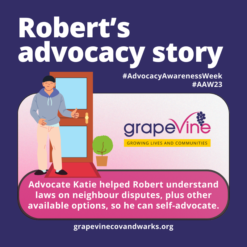 An illustrated graphic of a dark haired man in a hoodie outside his front door with a purple background and words that say, "Robert's advocacy story" in bold white type with the Grapevine logo and website also shown. The more detailed text below explains that our advocate Katie helped Robert understand laws on neighbour disputes, plus other available options, so he can now self-advocate.