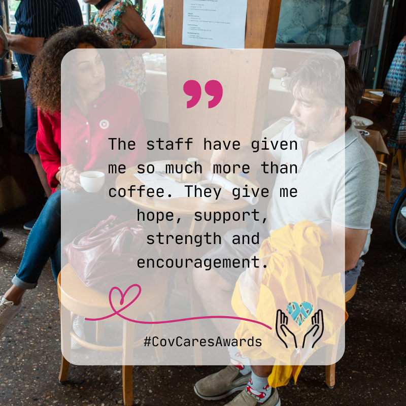 A woman and man seated in a cafe having coffee and chatting. A quote reads: "The staff have given me so much more than coffee. They give me hope, support, strength and encouragement."