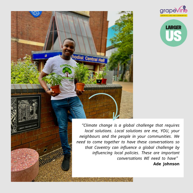 A young black man holds two plants pots and leans smiling against a planter outside a city centre church. Ade's quote says, "Climate change is a global challenge that requires local solutions. Local solutions are me, YOU, your neighbours and the people in your communities. We need to come together to have these conversations so that Coventry can influence a global challenge and influence policies. These are important conversations we need to have."